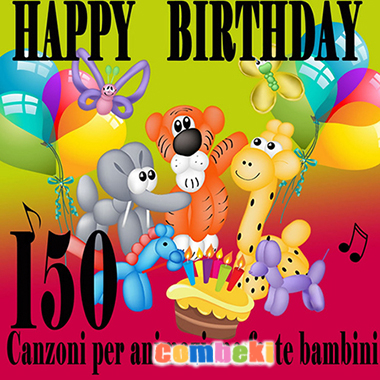 Happy birthday - 150 canzoni per animazione feste bambini - Testi Canzoni - ascoltare - scaricare Happy birthday - 150 canzoni per animazione feste bambini - Testi Canzoni - ascoltare - scaricare